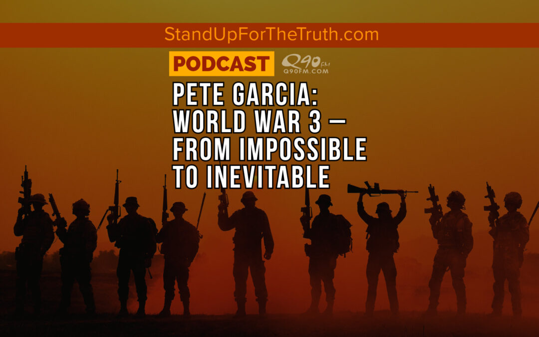 Pete Garcia: World War 3 – From Impossible to Inevitable