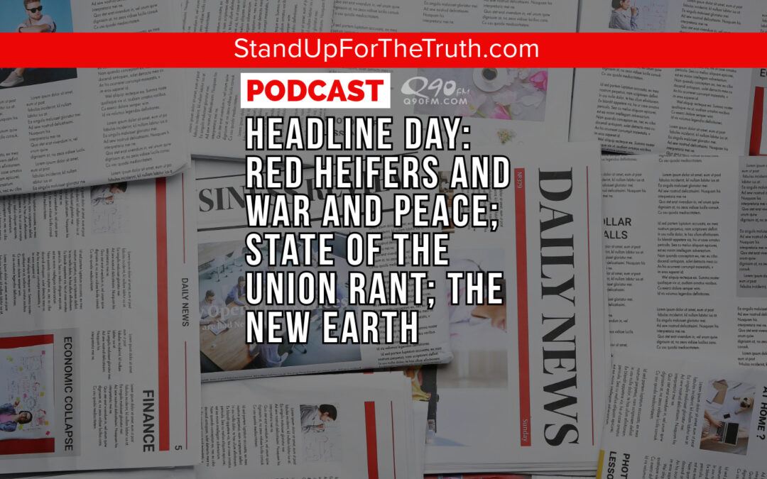 Headline Day: Red Heifers and War and Peace; State of the Union Rant; The New Earth