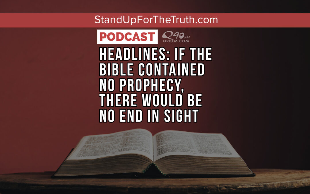 Headlines: If the Bible Contained No Prophecy, There Would Be No End in Sight