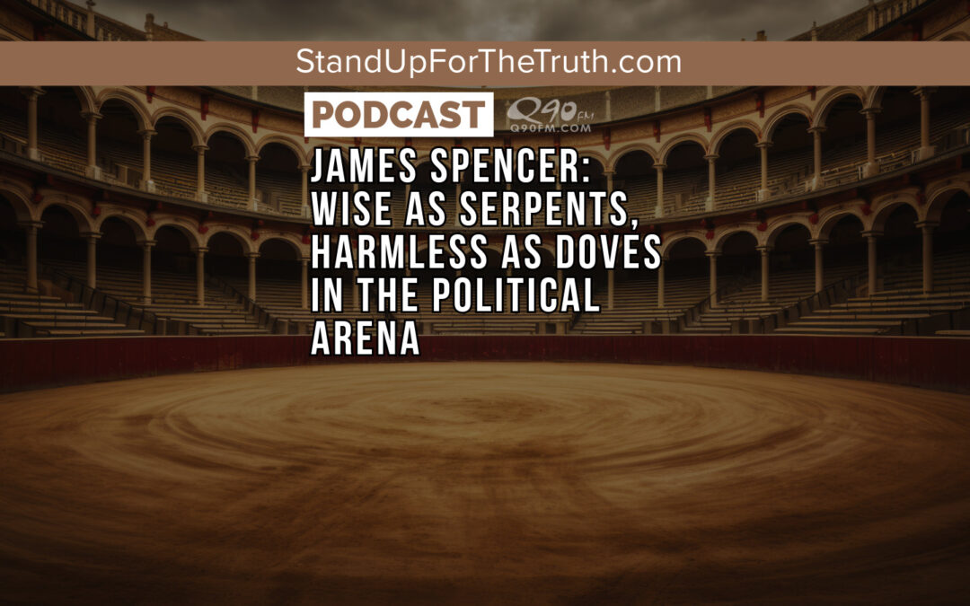 James Spencer: Wise as Serpents, Harmless as Doves in the Political Arena